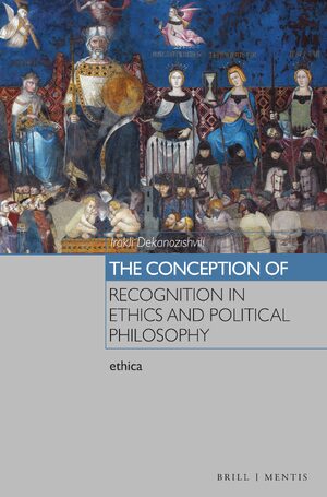 Cover The Conception of Recognition in Ethics and Political Philosophy