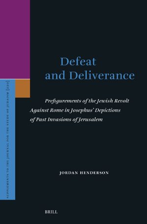 Cover Defeat and Deliverance: Prefigurements of the Jewish Revolt Against Rome in Josephusâ Depictions of Past Invasions of Jerusalem