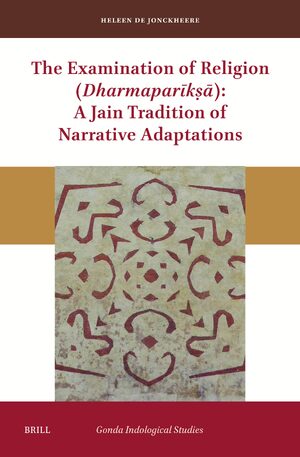 Cover The Examination of Religion (<i>DharmaparÄ«ká¹£Ä</i>): A Jain Tradition of Narrative Adaptations