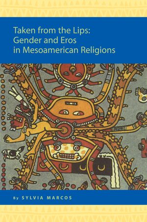 Cover Taken from the Lips: Gender and Eros in Mesoamerican Religions